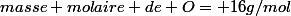 masse molaire de O= 16g/mol