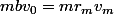 mbv_{0}=mr_{m}v_{m}