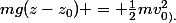 mg(z-z_{0}) = \frac{1}{2}mv^{2}_{0).