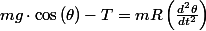 mg\cdot\cos\left(\theta\right)-T=mR\left(\frac{d^{2}\theta}{dt^{2}}\right)