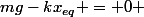 mg-kx_{eq} = 0 