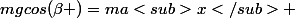 mgcos(\beta )=ma<sub>x</sub> 