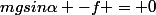 mgsin\alpha -f = 0