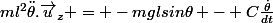 ml^2\ddot{\theta}.\vec{u}_z = -mglsin\theta - C\frac{\dot{\theta}}{dt}