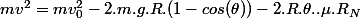 mv^2=mv_0^2-2.m.g.R.(1-cos(\theta))-2.R.\theta..\mu.R_{N}