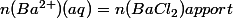 n(Ba^{2+})(aq)=n(BaCl_2)apport