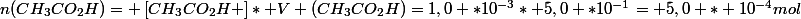 n(CH_{3}CO_{2}H)= \left[CH_{3}CO_{2}H}} \right]* V (CH_{3}CO_{2}H)=1,0 *10^{-3}* 5,0 *10^{-1}= 5,0 * 10^{-4}mol