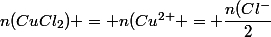 n(CuCl_2) = n(Cu^{2+} = \dfrac{n(Cl^-}{2}