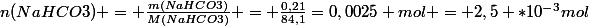 n(NaHCO3) = \frac{m(NaHCO3)}{M(NaHCO3)} = \frac{0,21}{84,1}=0,0025 mol = 2,5 *10^{-3}mol