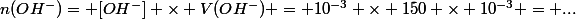 n(OH^-)= [OH^-] \times V(OH^-) = 10^{-3} \times 150 \times 10^{-3} = ...