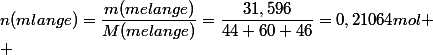 n(mlange)=\dfrac{m(melange)}{M(melange)}=\dfrac{31,596}{44+60+46}=0,21064mol
 \\ 