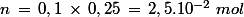 n\,=\,0,1\,\times\,0,25\,=\,2,5.10^{-2}\,\,mol