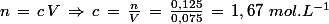 n\,=\,c\,V\,\Rightarrow\,c\,=\,\frac{n}{V}\,=\,\frac{0,125}{0,075}\,=\,1,67\,\,mol.L^{-1}