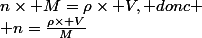 n\times M=\rho\times V, donc
 \\ n=\frac{\rho\times V}{M}