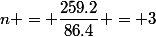 n = \dfrac{259.2}{86.4} = 3