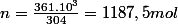 n=\frac{361.10^{3}}{304}=1187,5mol