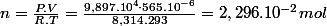 n=\frac{P.V}{R.T}=\frac{9,897.10^{4}\cdot565.10^{-6}}{8,314.293}=2,296.10^{-2}mol