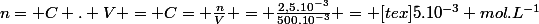 n= C . V = C= \frac{n}{V} = \frac{2,5.10^{-3}}{500.10^{-3}} = [tex]5.10^{-3} mol.L^{-1}