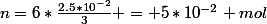 n=6*\frac{2.5*10^{-2}}{3} = 5*10^{-2} mol