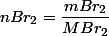 nBr_{2}=\dfrac{mBr_{2}}{MBr_{2}}