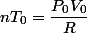 nT_0=\dfrac{P_0V_0}{R}