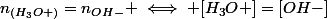 n_{(H_3O+)}=n_{OH-} \iff [H_3O+]=[OH-]