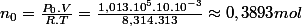 n_{0}=\frac{P_{0}.V}{R.T}=\frac{1,013.10^{5}.10.10^{-3}}{8,314.313}\approx0,3893mol