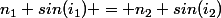 n_{1} sin(i_{1}) = n_{2} sin(i_{2})