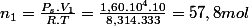 n_{1}=\frac{P_{s}.V_{1}}{R.T}=\frac{1,60.10^{4}.10}{8,314.333}=57,8mol