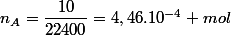 n_{A}=\dfrac{10}{22400}=4,46.10^{-4} mol