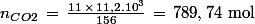n_{CO2}\,=\,\frac{11\,\times\,11,2.10^3}{156}\,=\,789,74\,\,\textrm{mol}