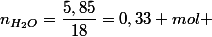 n_{H_{2}O}=\dfrac{5,85}{18}=0,33 mol 