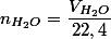 n_{H_{2}O}=\dfrac{V_{H_{2}O}}{22,4}