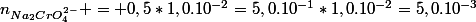 n_{Na_{2}CrO_{4}^{2-}} = 0,5}*1,0.10^{-2}=5,0.10^{-1}*1,0.10^{-2}=5,0.10^{-3}