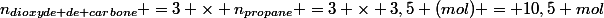 n_{dioxyde de carbone} =3 \times n_{propane} =3 \times 3,5 (mol) = 10,5 mol