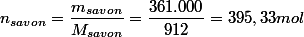 n_{savon}=\dfrac{m_{savon}}{M_{savon}}=\dfrac{361.000}{912}=395,33mol
