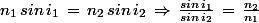 n_1\,sin\,i_1\,=\,n_2\,sin\,i_2\,\Rightarrow\,\frac{sin\,i_1}{sin\,i_2}\,=\,\frac{n_2}{n_1}