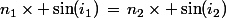 n_1\times \sin(i_1)\,=\,n_2\times \sin(i_2)