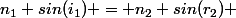 n_1 sin(i_1) = n_2 sin(r_2) 