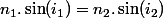 n_1.\sin(i_1)=n_2.\sin(i_2)