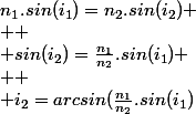 n_1.sin(i_1)=n_2.sin(i_2) \\  \\ sin(i_2)=\frac{n_1}{n_2}.sin(i_1) \\  \\ i_2=arcsin(\frac{n_1}{n_2}.sin(i_1)