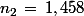 n_2\,=\,1,458