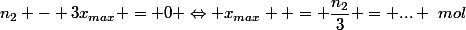 n_2 - 3x_{max} = 0 \Leftrightarrow x_{max}  = \dfrac{n_2}{3} = ... ~mol