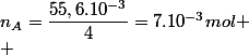 n_A=\dfrac{55,6.10^{-3}}{4}=7.10^{-3}mol
 \\ 