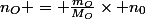 n_O = \frac{m_O}{M_O}\times n_0