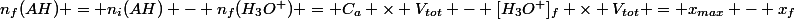 n_f(AH) = n_i(AH) - n_f(H_3O^+) = C_a \times V_{tot} - [H_3O^+]_f \times V_{tot} = x_{max} - x_f