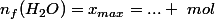 n_f(H_2O)=x_{max}=... ~mol