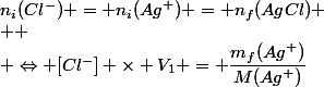 n_i(Cl^-) = n_i(Ag^+) = n_f(AgCl)
 \\ 
 \\ \Leftrightarrow [Cl^-] \times V_1 = \dfrac{m_f(Ag^+)}{M(Ag^+)}