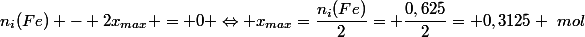 n_i(Fe) - 2x_{max} = 0 \Leftrightarrow x_{max}=\dfrac{n_i(Fe)}{2}= \dfrac{0,625}{2}= 0,3125 ~mol