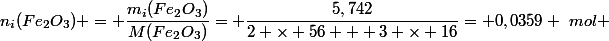 n_i(Fe_2O_3) = \dfrac{m_i(Fe_2O_3)}{M(Fe_2O_3)}= \dfrac{5,742}{2 \times 56 + 3 \times 16}= 0,0359 ~mol 